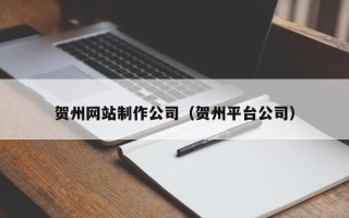 玉田贺州网站制作公司（贺州平台公司）